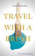 Travel with a Brush di Tim Blackman edito da BLURB INC