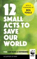 12 Small Acts to Save Our World di World Wildlife Fund edito da Random House UK Ltd