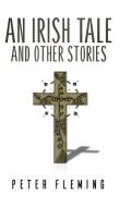 An Irish Tale and Other Stories di Peter Fleming edito da Austin Macauley