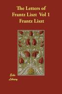 The Letters of Frantz Liszt Vol 1 di Frantz Liszt edito da PAPERBACKSHOPS.CO