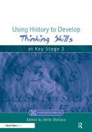 Using History to Develop Thinking Skills at Key Stage 2 di Belle Wallace edito da David Fulton Publishers