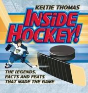 Inside Hockey!: The Legends, Facts, and Feats That Made the Game di Keltie Thomas edito da Maple Tree Press(CA)