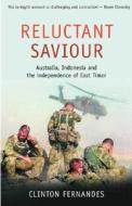 Reluctant Saviour: Australia, Indonesia and the Independence of East Timor di Clinton Fernandes edito da Scribe Publications