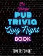 The Ultimate Pub Trivia Quiz Night Book di Tom Trifonoff edito da Vivid Publishing