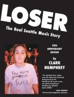 Loser: The Real Seattle Music Story: 20th Anniversary Edition di Art Chantry, Clark Humphrey edito da LIGHTNING SOURCE INC