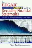 The Edgar Online Guide to Decoding Financial Statements: Tips, Tools, and Techniques for Becoming a Savvy Investor di Tom Taulli edito da J ROSS PUB INC