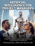Artificial Intelligence for Project Managers di Phill Akinwale edito da PRAIZION MEDIA