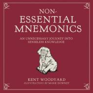 Non-Essential Mnemonics: An Unnecessary Journey Into Senseless Knowledge di Kent Woodyard edito da PROSPECT PARK BOOKS