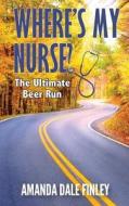 Where's My Nurse? The Ultimate Beer Run di Amanda Dale Finley edito da Little Creek Books
