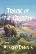 Track Of The Grizzly di Alfred Dennis edito da Walnut Creek Publishing