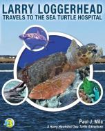 Larry Loggerhead Travels to the Sea Turtle Hospital di Paul J Mila edito da Best Publishing Company