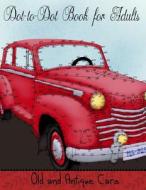 Dot to Dot Book for Adults: Old and Antique Cars: Connect the Dot Puzzle Book for Adults di Mindful Coloring Books edito da Createspace Independent Publishing Platform
