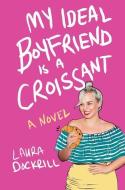 My Ideal Boyfriend Is a Croissant di Laura Dockrill edito da DELACORTE PR