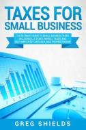 Taxes for Small Business: The Ultimate Guide to Small Business Taxes Including LLC Taxes, Payroll Taxes, and Self-Employed Taxes as a Sole Propr di Greg Shields edito da Createspace Independent Publishing Platform