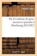 De La Ladrerie Du Porc, Mesures A Prendre A Strasbourg di IMLIN-F edito da Hachette Livre - BNF