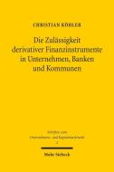 Die Zulässigkeit derivativer Finanzinstrumente in Unternehmen, Banken und Kommunen di Christian Köhler edito da Mohr Siebeck GmbH & Co. K