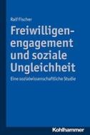 Freiwilligenengagement Und Soziale Ungleichheit: Eine Sozialwissenschaftliche Studie di Ralf Fischer edito da Kohlhammer