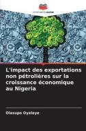 L'impact des exportations non pétrolières sur la croissance économique au Nigeria di Olasupo Oyeleye edito da Editions Notre Savoir