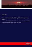 A Dissertation Concerning the Antiquity Of The Hebrew-Language, Letters, di John Gill edito da hansebooks