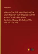 Minutes of the, Fifth Annual Session of the Union Missionary Baptist Association, Held with the Church at Flat Swamp, Cumberland County, N.C. October  di Anonymous edito da Outlook Verlag