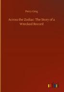 Across the Zodiac: The Story of a Wrecked Record di Percy Greg edito da Outlook Verlag