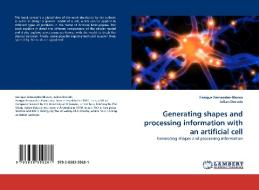 Generating shapes and processing information with an artificial cell di Enrique Fernandez-Blanco, Julian Dorado edito da LAP Lambert Acad. Publ.