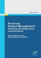 Marktstudie Output Management: Elektronische Dokumente revolutionieren di Heinrich Barta edito da Diplomica Verlag