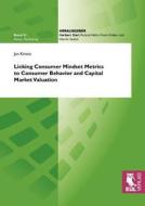 Linking Consumer Mindset Metrics to Consumer Behavior and Capital Market Valuation di Jan Kirenz edito da Josef Eul Verlag GmbH