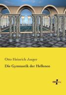 Die Gymnastik der Hellenen di Otto Heinrich Jaeger edito da Vero Verlag