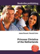 Princess Christina Of The Netherlands edito da Book On Demand Ltd.