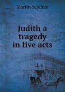 Judith A Tragedy In Five Acts di Martin Schutze edito da Book On Demand Ltd.