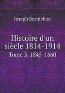 Histoire D'un Si Cle 1814-1914 Tome 3. 1845-1860 di Joseph Burnichon edito da Book On Demand Ltd.
