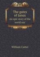 The Gates Of Janus An Epic Story Of The World War di William Carter edito da Book On Demand Ltd.