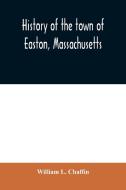 History of the town of Easton, Massachusetts di William L. Chaffin edito da Alpha Editions