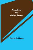 Anarchism and Other Essays di Emma Goldman edito da Alpha Editions