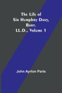 The Life of Sir Humphry Davy, Bart. LL.D., Volume 1 di John Ayrton Paris edito da Alpha Editions