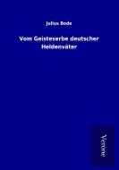 Vom Geisteserbe deutscher Heldenväter di Julius Bode edito da TP Verone Publishing