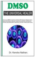 DMSO. THE UNIVERSAL HEALER. di Nathan. Dr. Kendra Nathan. edito da Independently Published