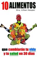 10 Alimentos Que Cambiaran Tu Vida Y Tu Salud En 30 Dias di HASPER LILIAN HASPER edito da Independently Published