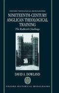 Nineteenth-Century Anglican Theological Training: The Redbrick Challenge di David Dowland edito da OXFORD UNIV PR