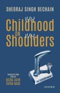 My Childhood On My Shoulders di Prof. Sheoraj Singh Bechain edito da Oup India