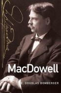 MacDowell di E. Douglas (Professor of Music and Chair Bomberger edito da Oxford University Press Inc