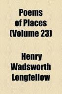 Poems Of Places (volume 23); Asia di Henry Wadsworth Longfellow edito da General Books Llc