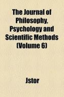 The Journal Of Philosophy, Psychology And Scientific Methods (volume 6) di Jstor edito da General Books Llc