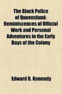 The Black Police Of Queensland di Edward B. Kennedy edito da General Books Llc