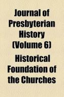 Journal Of Presbyterian History (volume 6) di Presbyterian Historical Society, Historical Foundation of the Churches edito da General Books Llc