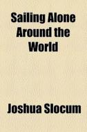 Sailing Alone Around The World di Joshua Slocum edito da General Books Llc