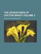 The Adventures Of Doctor Brady (volume 3) di William Howard Russell, Sir William Howard Russell edito da General Books Llc