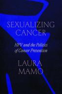 Sexualizing Cancer di Laura Mamo edito da The University Of Chicago Press