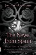 The News from Spain: Seven Variations on a Love Story di Joan Wickersham edito da VINTAGE